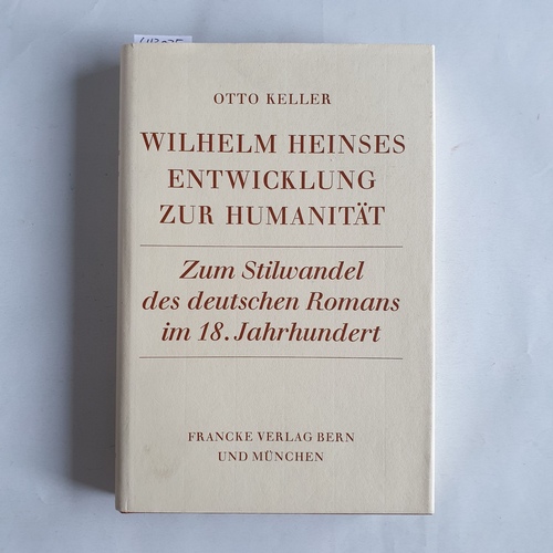 Keller, Otto  Wilhelm Heinses Entwicklung zur Humanität. Zum Stilwandel des deutschen Romans im 18. Jahrhundert 