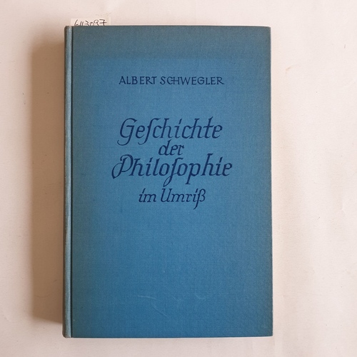 Schwegler, Albert  Geschichte der Philosophie im Umriss : E. Leitfaden zur Uebersicht. 17. Aufl. durchges. u. erg. von Hermann Glockner 