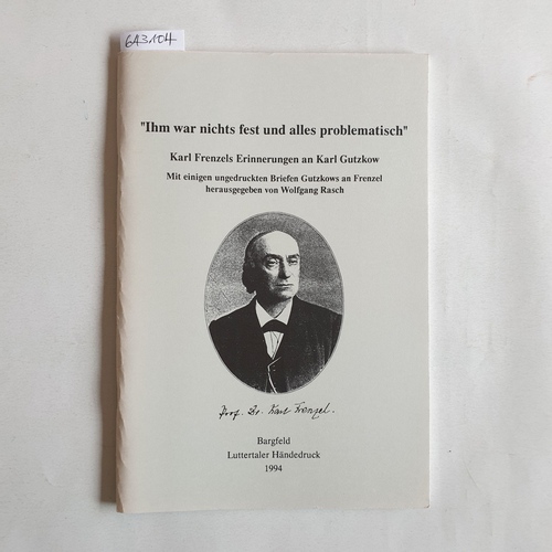 Frenzel, Karl (Hrsg.)  Ihm war nichts fest und alles problematisch: Karl Frenzels Erinnerungen an Karl Gutzkow ; mit einigen ungedruckten Briefen Gutzkows an Frenzel 