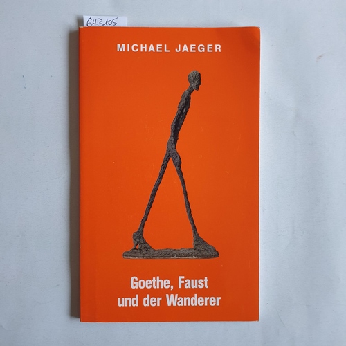 Jaeger, Michael   Goethe, Faust und der Wanderer Lebensbruchstücke, Tragödienfragmente 