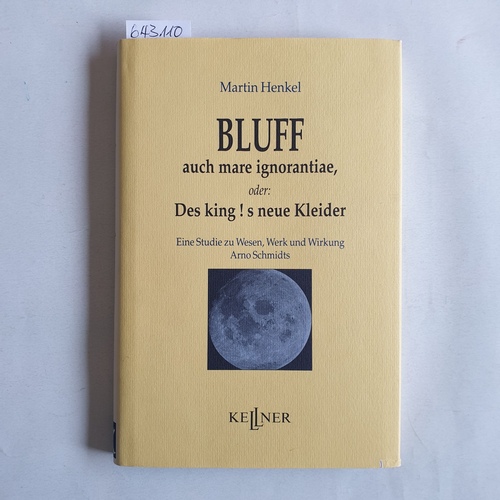 Henkel, Martin  Bluff auch mare ignorantiae, oder: Des king ! s neue Kleider- Eine Studie zu Wesen, Werk und Wirkung - Arno Schmidts 