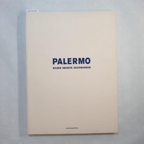 Palermo ; Moeller, Thordis ; Ronte, Dieter ; Schrenk, Klaus ; Haunschild, Jeanne [Übers.]  Palermo : Bilder, Objekte, Zeichnungen ; Kunstmuseum Bonn, 4. November 1994 - 29. Januar 1995 /(Katalog: Thordis Moeller ; Dieter Ronte ; Klaus Schrenk unter Mitarb. von Thomas Lange. Übers. Jeanne Haunschild) 