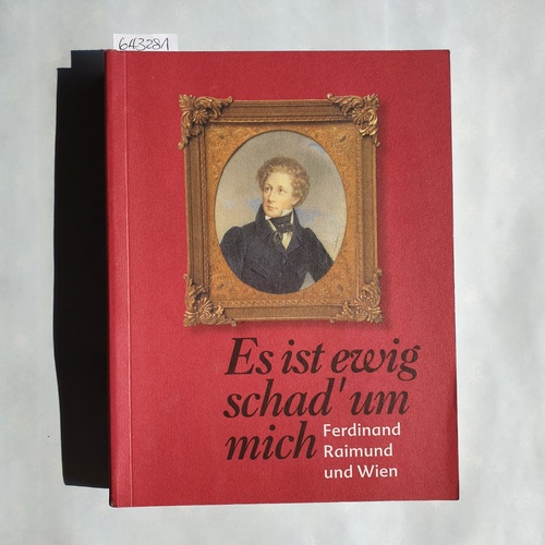 Deutschmann, Wilhelm ; Wagner, Renate   Es ist ewig schad' um mich: Ferdinand Raimund und Wien ; [7. März bis 26. Mai 1996] 