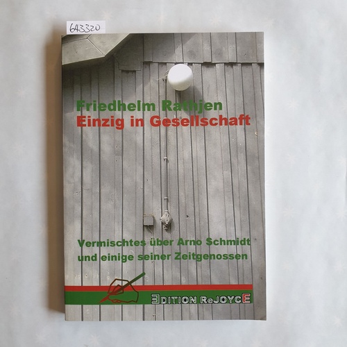 Rathjen, Friedhelm   Einzig in Gesellschaft: Vermischtes über Arno Schmidt und einige seiner Zeitgenossen 