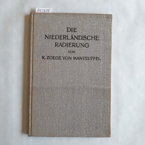 Zoege von Manteuffel, Kurt  Die niederländische Radierung von den Anfängen bis zum Ende des siebzehnten Jahrhunderts 