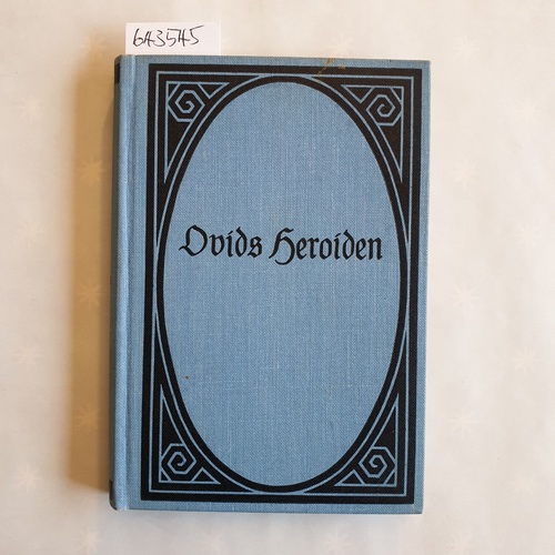 Ovid   Ovids Heroiden. Des Publius Ovidius Naso Heroiden. Deutsch im Versmaße der Urschrift und erläutert von Adolf Wolff 