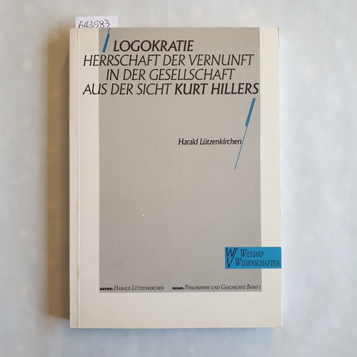 Lützenkirchen, Harald   Logokratie: Herrschaft der Vernunft in der Gesellschaft aus der Sicht Kurt Hillers 