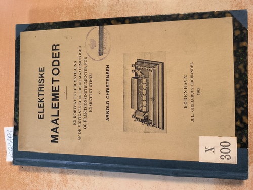 Christensen, Arnold  Elektriske Maalemetoder : En kortfattet Fremstilling af de vigtigste elektriske Maalemetoder og Præcisionsinstrumenter for ensrettet Strøm. 