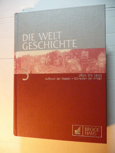 Red. Leitung: Mathias Münter-Elfner  Die Weltgeschichte / (Hrsg.) von der Brockhaus-Redaktion. 5: Aufbruch der Massen - Schrecken der Kriege (1850-1945) / (die Autorinnen und Autoren dieses Bandes: Peter Alter, u.a. 