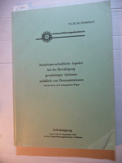 Diverse  Sozialwissenschaftliche Aspekte bei der Bewältigung gewalttätiger Aktionen anläßlich von Demonstrationen -auf der Suche nach unbegangenen Wegen ; Arbeitstagung vom 16. bis 18. September 1986 bei der Polizei-Führungsakademie in Münster 