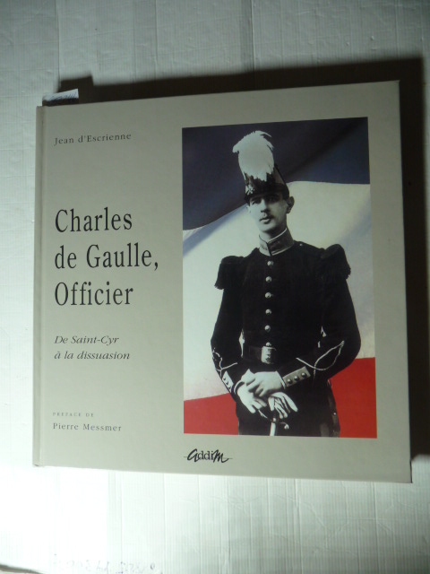 JEAN D'ESCRIENNE  Charles De Gaulle officier - de Saint Cyr à la dissuasion 
