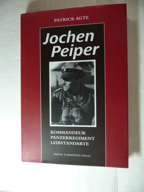 Patrick Agte  Jochen Peiper: Komandeur Panzerregiment Leibstandarte 