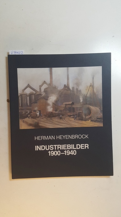 Kessemeier, Siegfried ; Heijenbrock, Herman [Ill.]  Herman Heyenbrock : Industriebilder 1900 - 1940 ; Landschaftsverband Westfalen-Lippe ; Münster, Westfälisches Landesmuseum für Kunst und Kulturgeschichte, 14. April bis 9. Juni 1985 