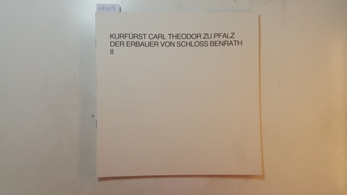 Diverse  Kurfürst Carl Theodor zu Pfalz. Der Erbauer von Schloss Benrath II. Die Ausstellung wurde vom 27. Septmber bis zum 18. Novermber in heidelberg unter dem Titel - Carl Theodor u. Elisabeth Augste,... 