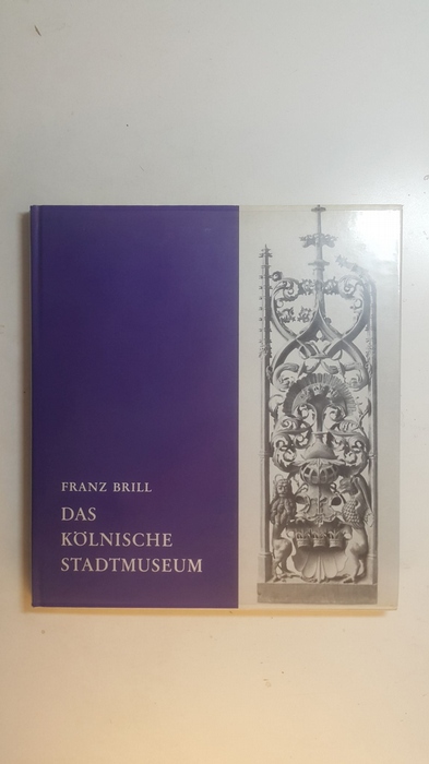 Brill, Franz  Kulturgeschichtliche Museen in Deutschland ; Bd. 5, Das Kölnische Stadtmuseum 