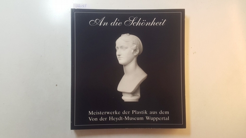 Diverse  An die Schönheit. Meisterwerke der Plastik aus dem Von der Heydt-Museum Wuppertal. Reuchlinhaus Pforzheim, 23. Juli - 10. September 1995 