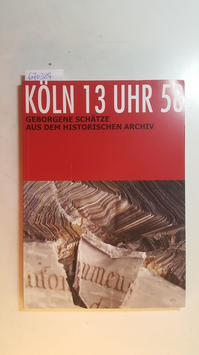 Diverse  Köln 13 Uhr 58 : geborgene Schätze aus dem Historischen Archiv ; Katalog zur Ausstellung im Kölnischen Stadtmuseum, 3. Oktober bis 21. November 2010 