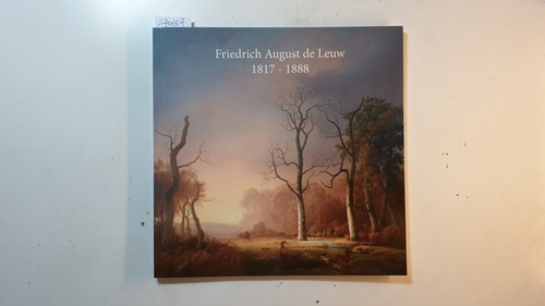 Diverse  Friedrich August de Leuw, 1817-1888. Ausstellung aus Anlass seines 200. Geburtstages im Kunstmuseum Solingen 4. bis 26. November 2017 