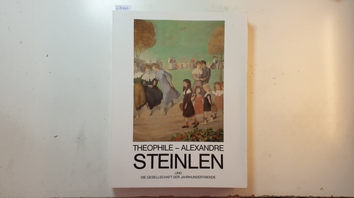 Ruckhaberle, Dieter  Theophile-Alexandre Steinlen (1859-1923) . und die Gesellschaft der Jahrhundertwende 