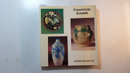 Diverse  Französische Keramik zwischen 1850 und 1910 : Sammlung Maria u. Hans-Jörgen Heuser, Hamburg; (Ausstellung d. Kunstgewerbemuseums d. Stadt Köln, im Overstolzenhaus 10. April - 28. Juli 1974; 