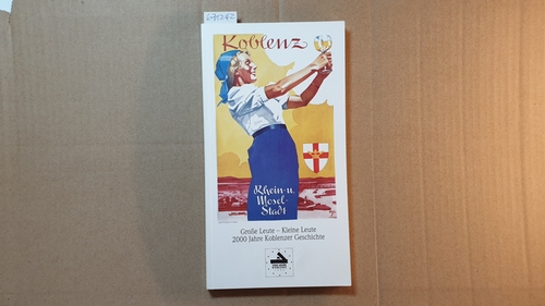 Kerber, Dieter  Große Leute, kleine Leute : 2000 Jahre Koblenzer Geschichte ; Katalog zur Ausstellung im Haus Metternich, 12. 5. - 2. 8. 1992 