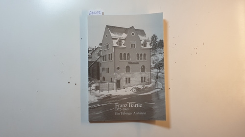 Bärtle, Franz (Illustrator)  Franz Bärtle : 1872 - 1960 ; ein Tübinger Architekt im ersten Drittel des 20. Jahrhunderts ; eine Ausstellung der Volksbank Tübingen im Frühjahr 1989, Volksbank-Haus 