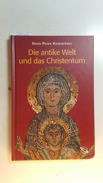 Hasenfratz, Hans-Peter  Die antike Welt und das Christentum : Menschen, Mächte, Gottheiten im Römischen Weltreich 