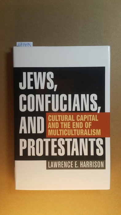 Harrison, Lawrence E.  Jews, Confucians, and Protestants: Cultural Capital and the End of Multiculturalism 