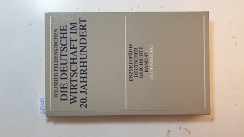 Feldenkirchen, Wilfried  Die deutsche Wirtschaft im 20. Jahrhundert (Enzyklopädie deutscher Geschichte ; Bd. 47) 