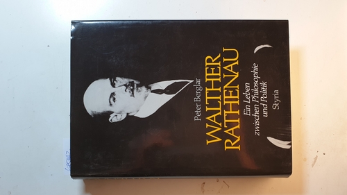 Berglar, Peter  Walther Rathenau : ein Leben zwischen Philosophie und Politik 