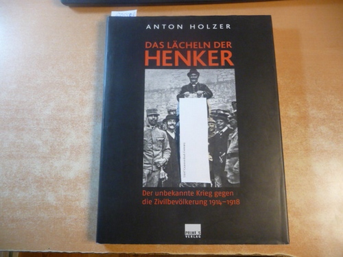 Holzer, Anton  Das Lächeln der Henker : der unbekannte Krieg gegen die Zivilbevölkerung ; 1914 - 1918 