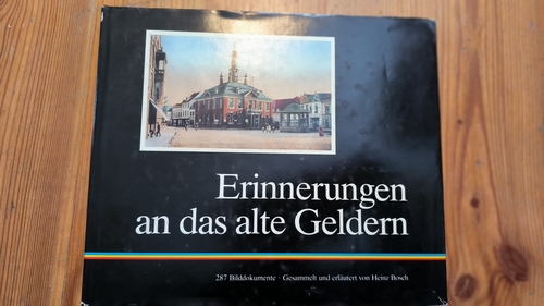 Bosch, Heinz (Mitwirkender)  Erinnerungen an das alte Geldern 287 Bilddokumente 