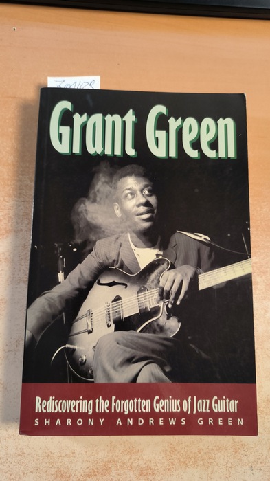 Green, Sharony Andrews  Grant Green: Rediscovering the Forgotten Genius of Jazz Guitar 