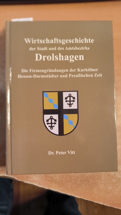 Vitt, Dr. Peter  Wirtschaftsgeschichte der Stadt und des Amtsbezirks Drolshagen. Die Firmengründungen der Kurkölner Hessen-Darmstädter und Preußischen Zeit 