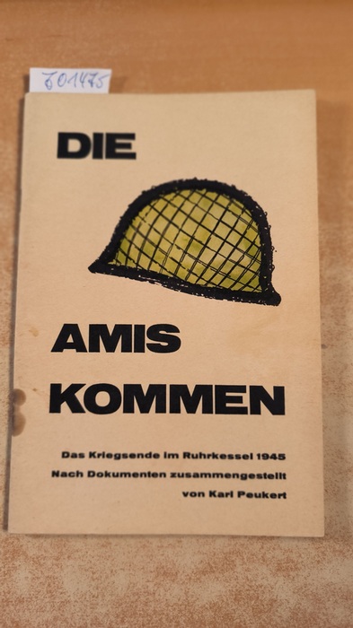 Peukert, Karl  Die Amis kommen - Das Kriegsende im Ruhrkessel 1945 nach Dokumenten zusammengestellt 