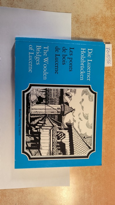 Diverse  Die Luzerner Holzbrücken = Les Ponts De Bois De Lucerne = the Wooden Bridges of Lucerne 