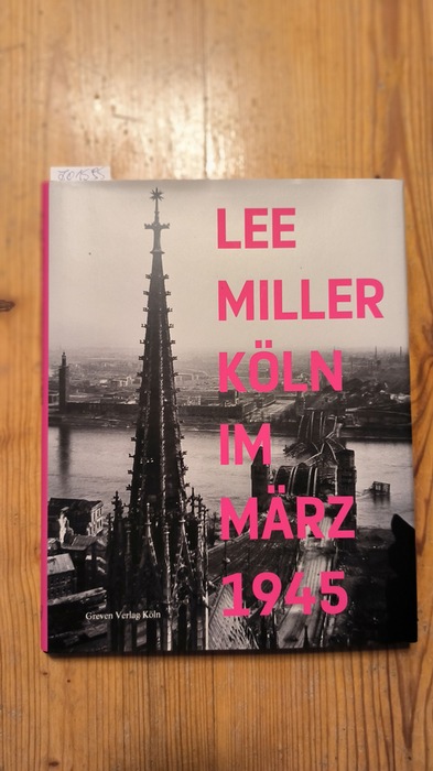 Miller, Lee (Verfasser); Stremmel, Kerstin (Mitwirkender); Filz, Walter (Mitwirkender)  Köln im März 1945 