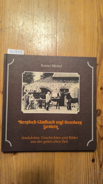 Michel, Rainer (Mitwirkender)  Bergisch Gladbach und Bensberg gestern Anekdoten, Bilder u. Geschichten aus d. guten alten Zeit 