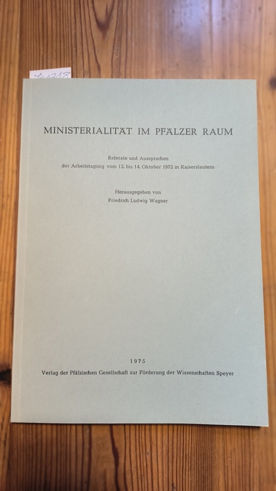 Fried. Ludwig Wagner (Hrsg.)  Ministerialität im Pfälzer Raum ; Referate u. Aussprachen der Arbeitstagung vom 12. bis 14. Oktober in Kaiserslautern 