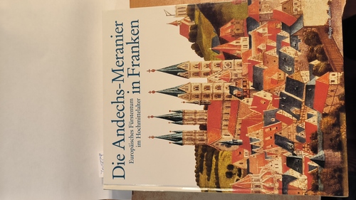 Vorwerk, Ursula (Mitwirkender); Schurr, Eva (Mitwirkender)  Die Andechs-Meranier in Franken Europäisches Fürstentum im Hochmittelalter ; [Ausstellung in Bamberg vom 19.6. bis 30.9.1998] 