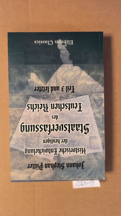 Pütter, Johann Stephan  Historische Entwickelung der heutigen Staatsverfassung des Teutschen Reichs: Teil 3 und letzter. Von 1740 bis 1786 