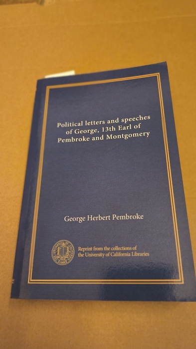 Pembroke, George Robert (Verfasser)  Political Letters and Speeches of George, 13th Earl of Pembroke and Montgomery 