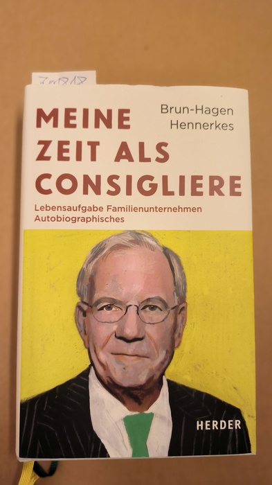 Hennerkes, Brun-Hagen (Verfasser)  Meine Zeit als Consigliere Lebensaufgabe Familienunternehmen - Autobiographisches 