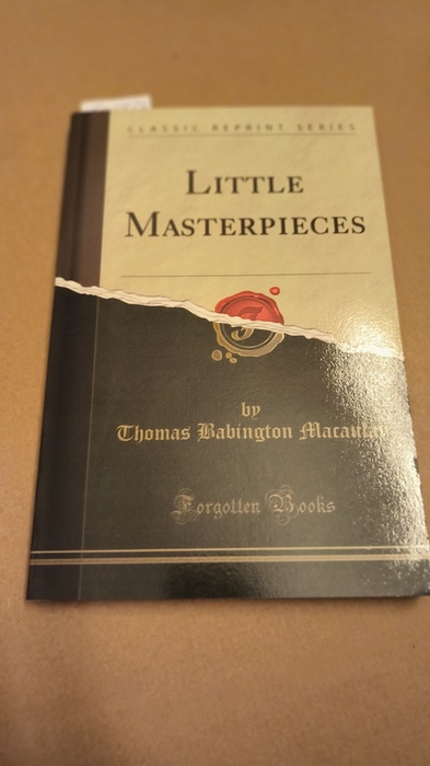 Thomas Babington Macaulay  Little Masterpieces (Classic Reprint) 