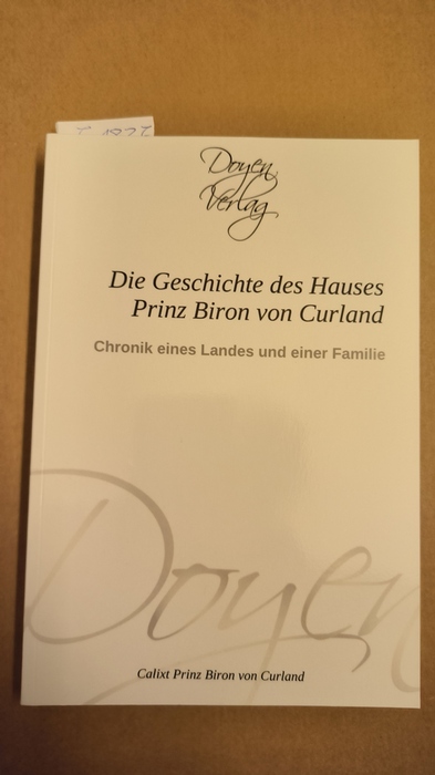 Prinz Biron von Curland, Calixt  Die Geschichte des Hauses Prinz Biron von Curland: Chronik eines Landes und einer Familie (German Edition) 