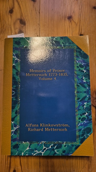 Klinkowström, Alfons, Metternich, Richard  Memoirs of Prince Metternich 1773-1835, Volume 4 