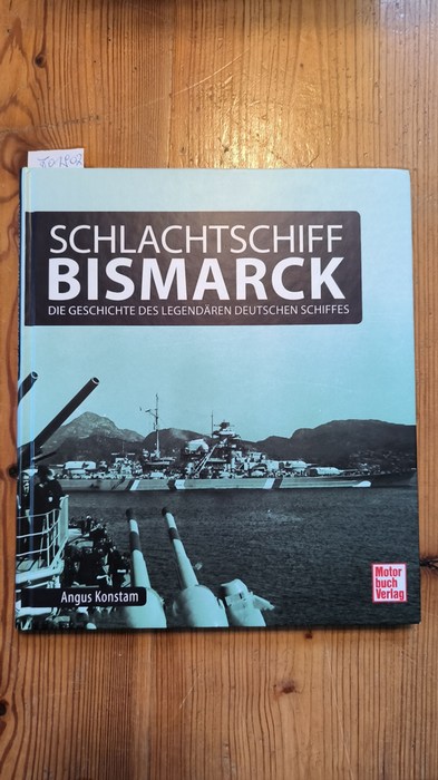 Konstam, Angus (Verfasser); Bauernfeind, Ingo (Übersetzer)  Schlachtschiff Bismarck Die Geschichte des legendären deutschen Schiffes 