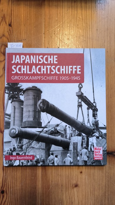 Bauernfeind, Ingo (Verfasser)  Japanische Schlachtschiffe Grosskampfschiffe 1905-1945 