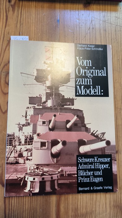 Gerhard Koop, u.a.  Vom Original zum Modell Schwere Kreuzer Admiral Hipper, Blücher und Prinz Eugen 