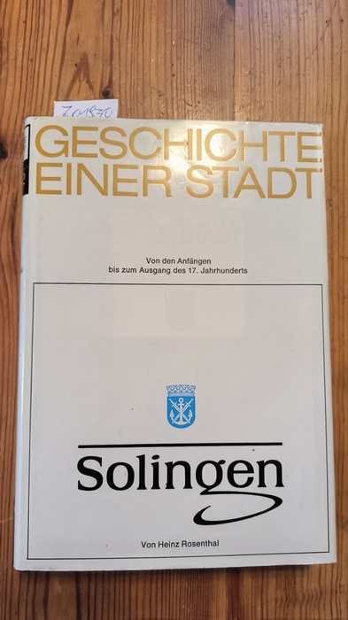 Rosenthal, Heinz  Solingen - Geschichte der Stadt. - Erster Band: Von den Anfängen bis zum ausgang des 17.Jahrhunderts 